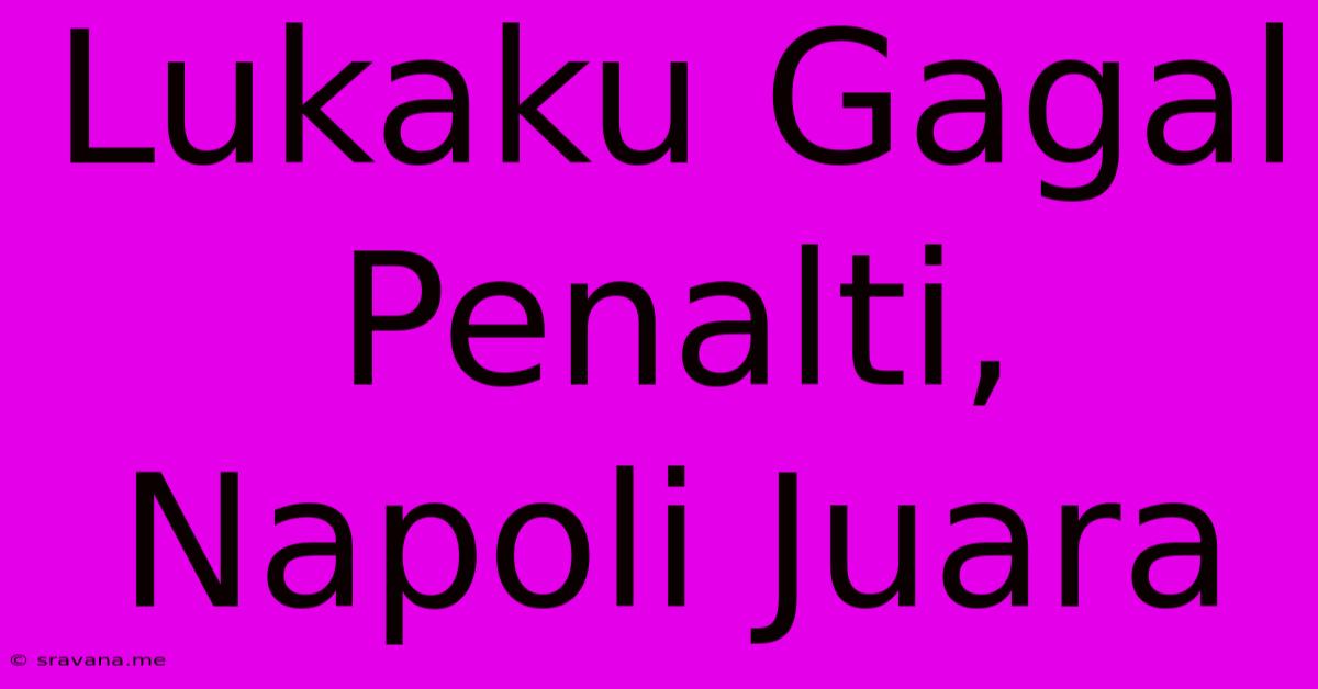 Lukaku Gagal Penalti, Napoli Juara