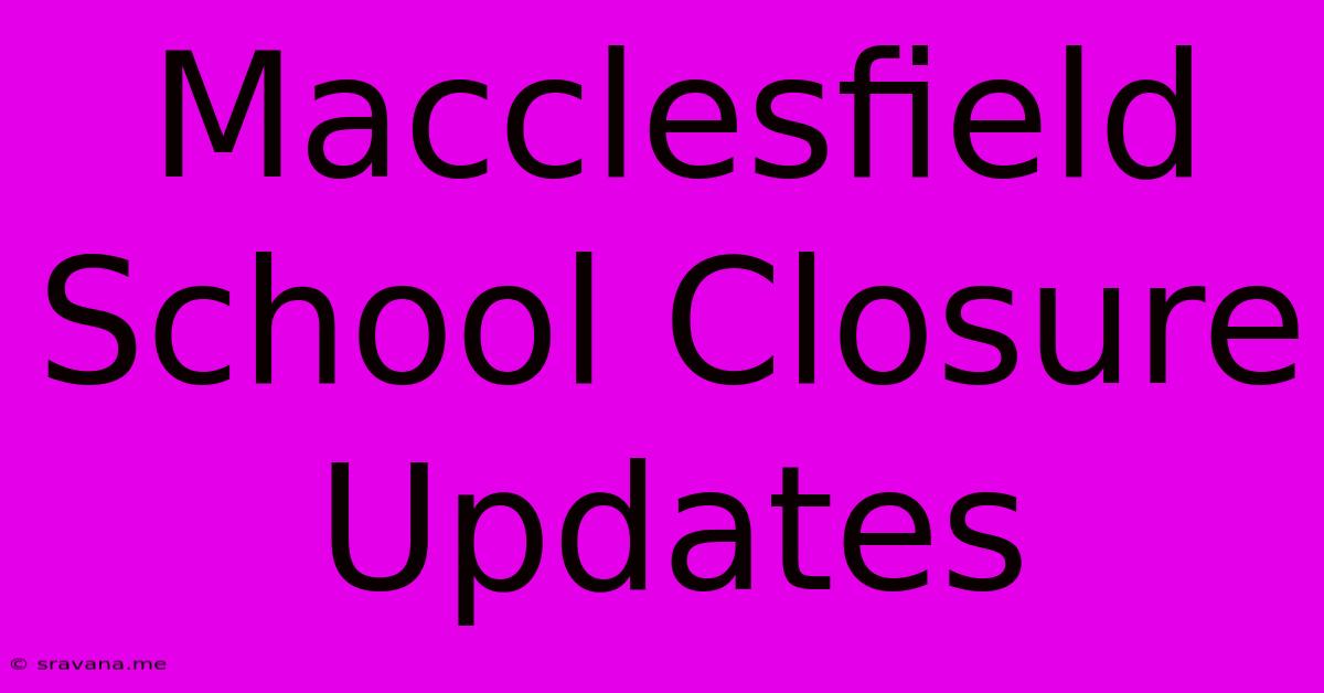 Macclesfield School Closure Updates