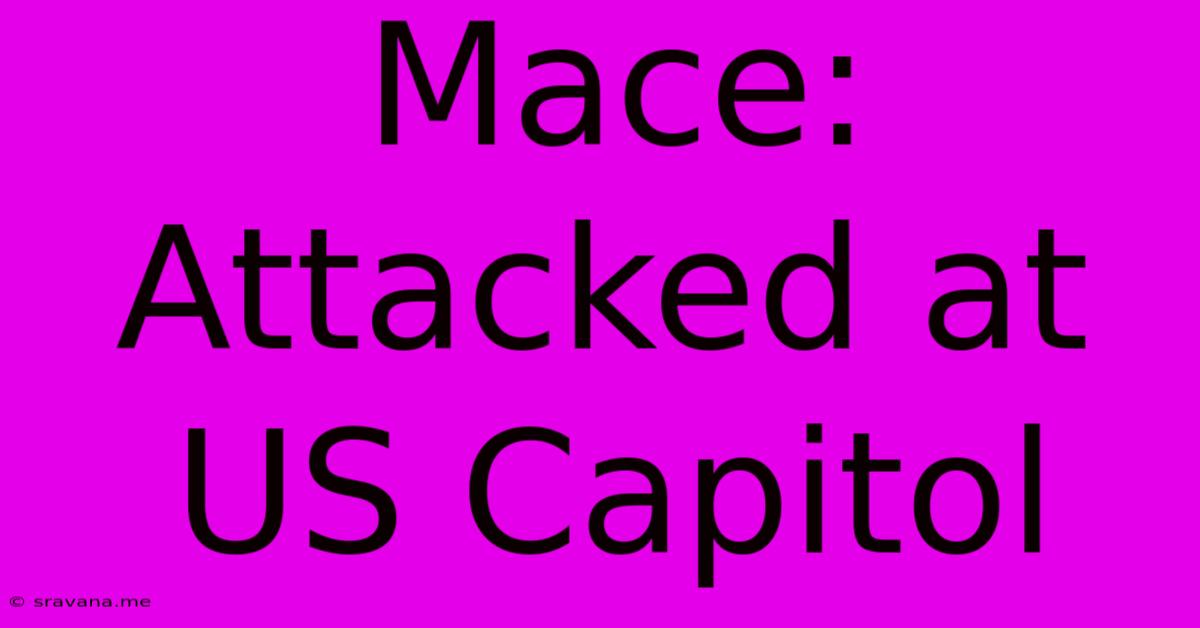 Mace: Attacked At US Capitol