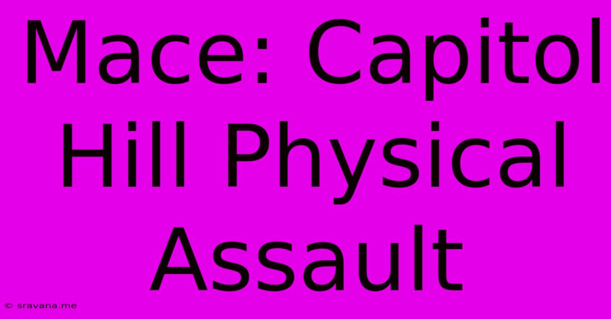 Mace: Capitol Hill Physical Assault