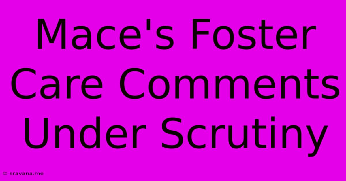 Mace's Foster Care Comments Under Scrutiny