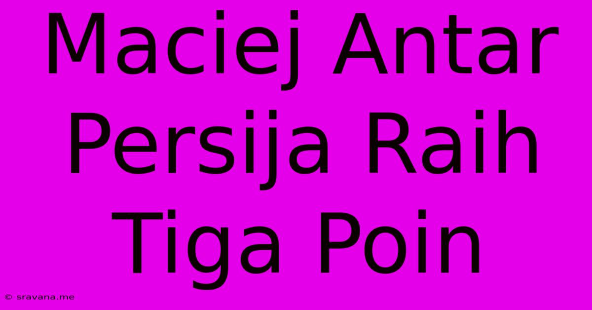 Maciej Antar Persija Raih Tiga Poin