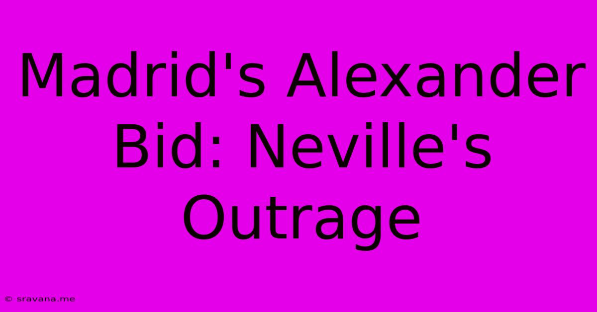 Madrid's Alexander Bid: Neville's Outrage