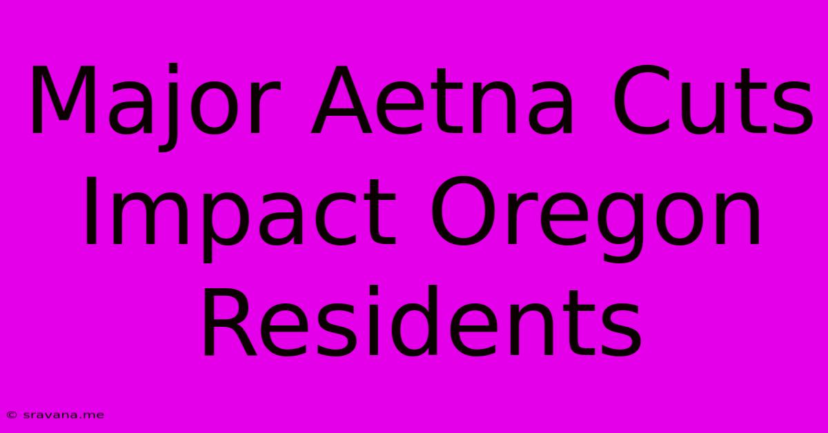 Major Aetna Cuts Impact Oregon Residents