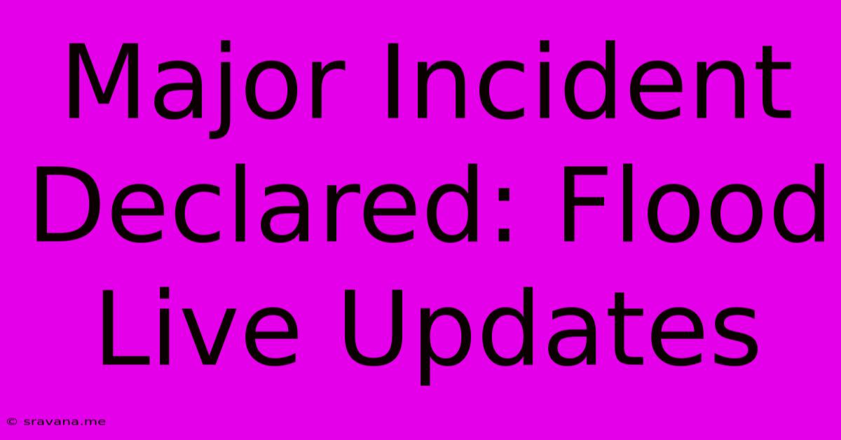 Major Incident Declared: Flood  Live Updates