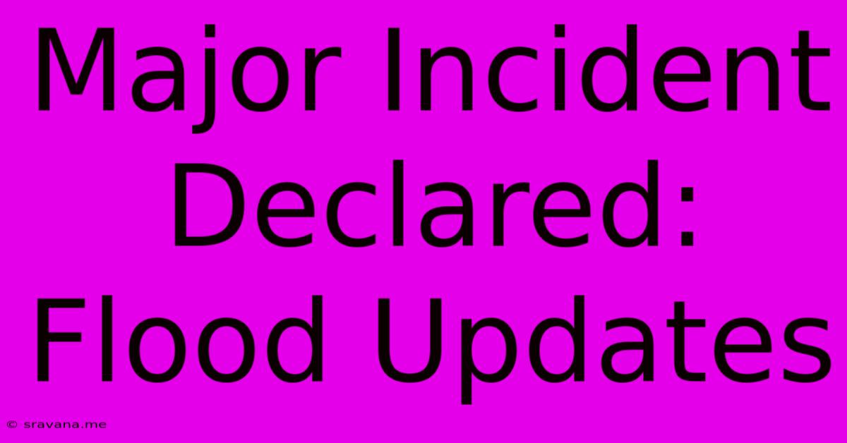 Major Incident Declared: Flood Updates