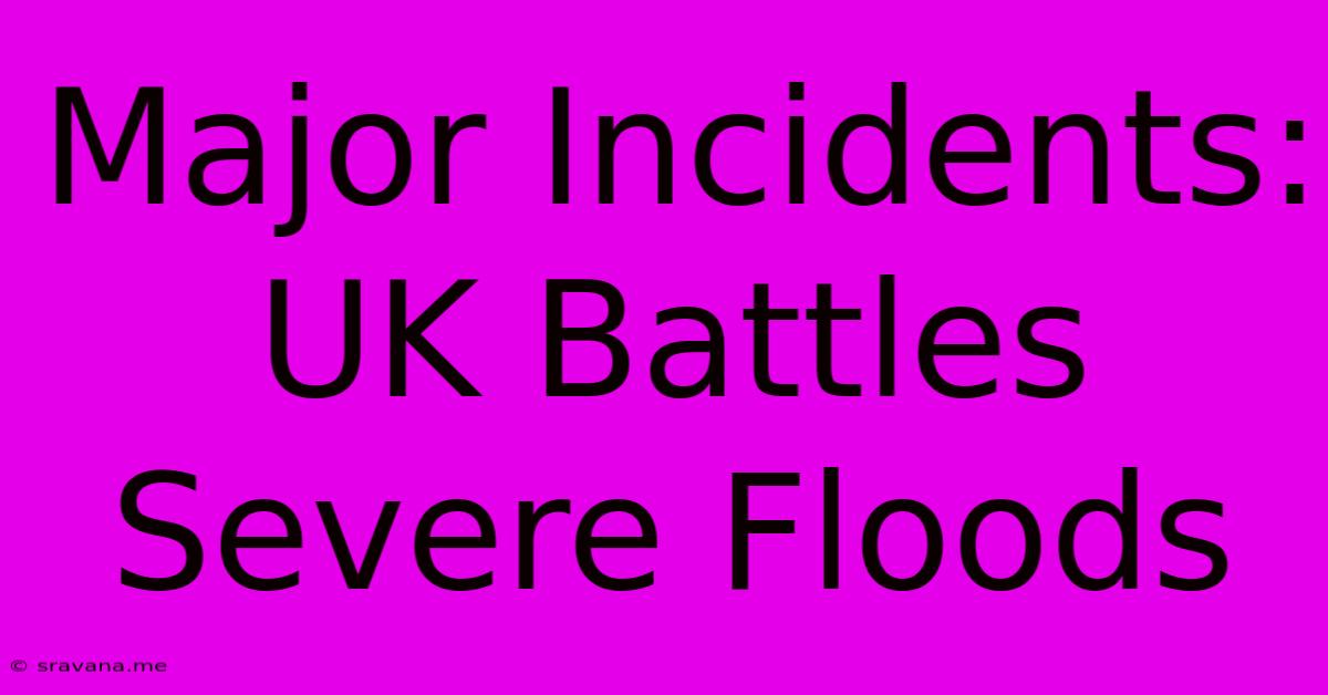 Major Incidents: UK Battles Severe Floods