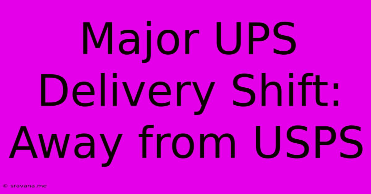 Major UPS Delivery Shift: Away From USPS