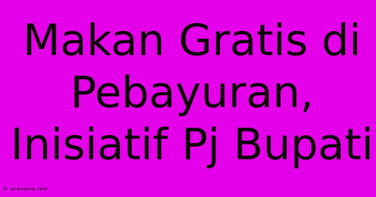 Makan Gratis Di Pebayuran, Inisiatif Pj Bupati