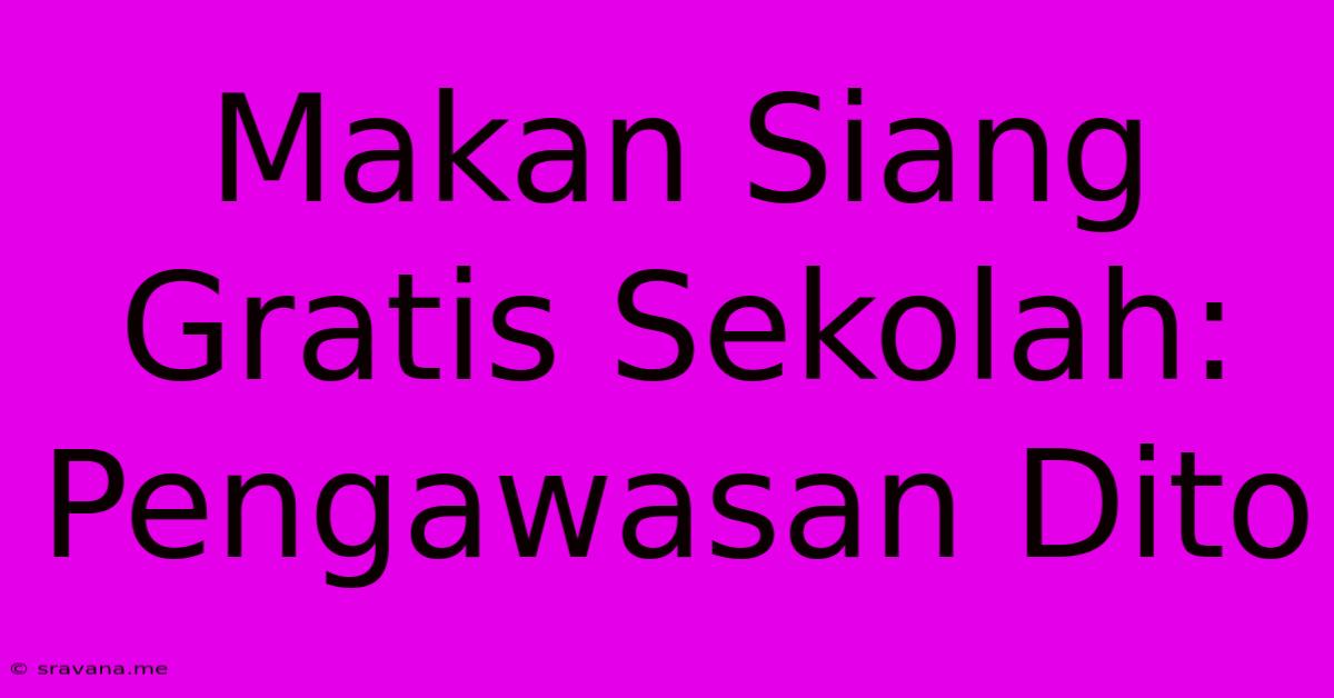 Makan Siang Gratis Sekolah: Pengawasan Dito