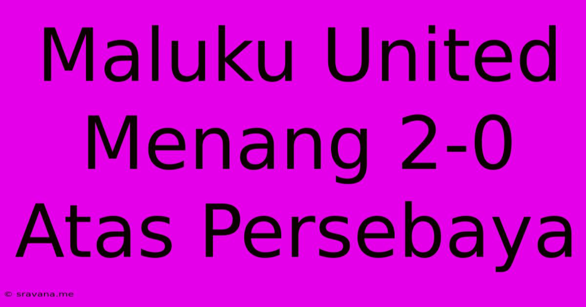 Maluku United Menang 2-0 Atas Persebaya