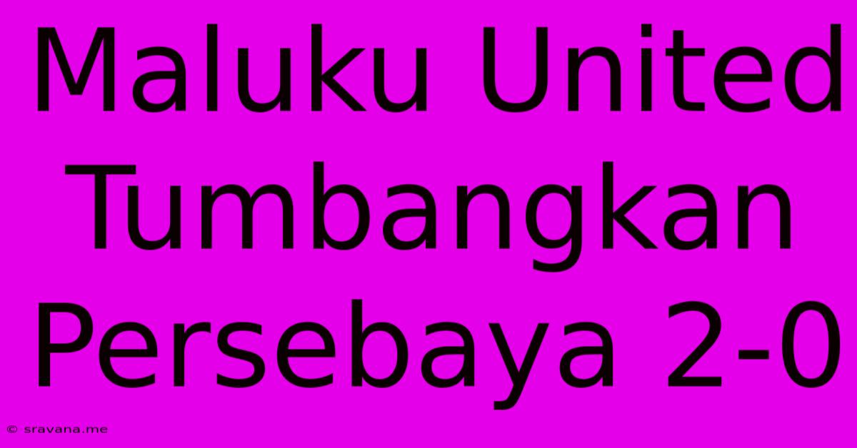 Maluku United Tumbangkan Persebaya 2-0