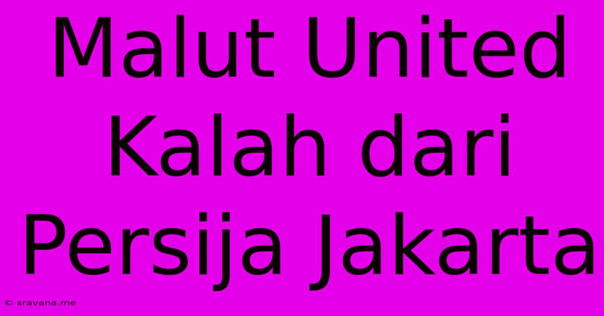 Malut United Kalah Dari Persija Jakarta