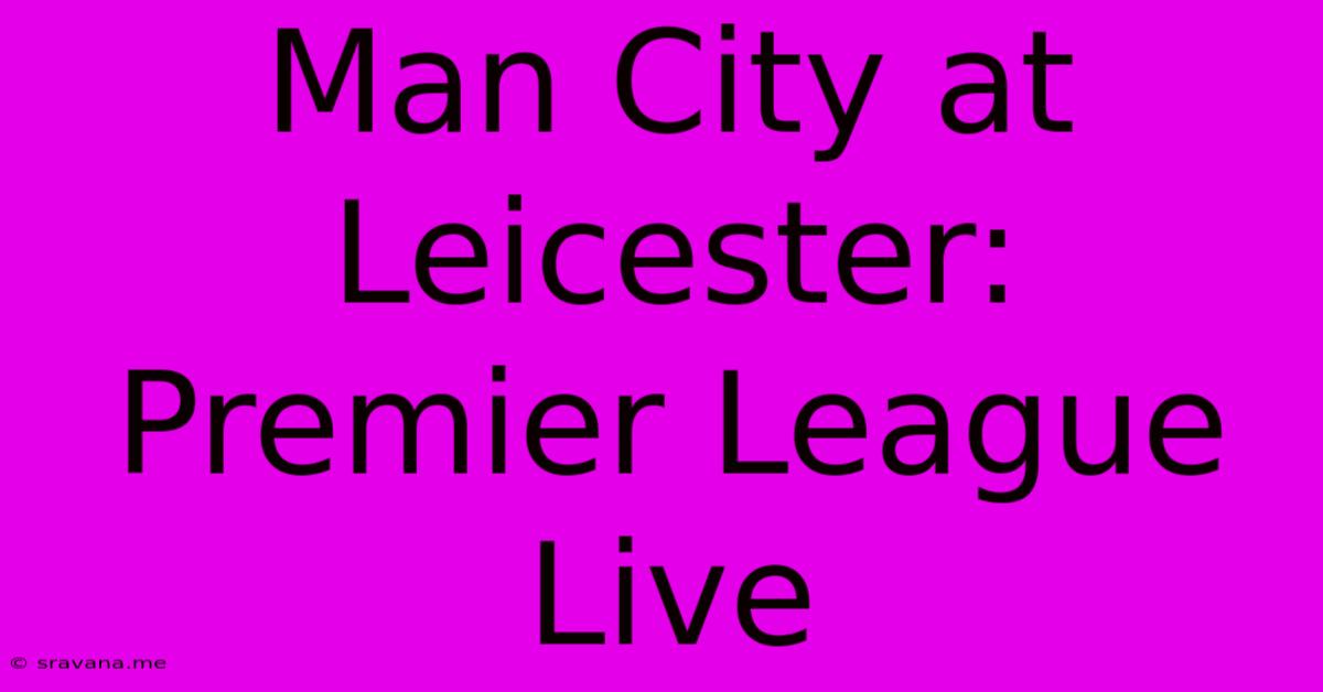 Man City At Leicester: Premier League Live