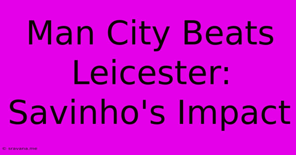 Man City Beats Leicester: Savinho's Impact