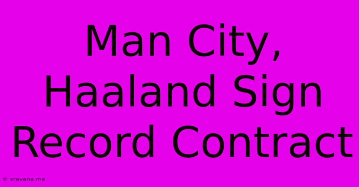 Man City, Haaland Sign Record Contract