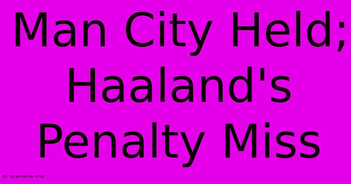 Man City Held; Haaland's Penalty Miss