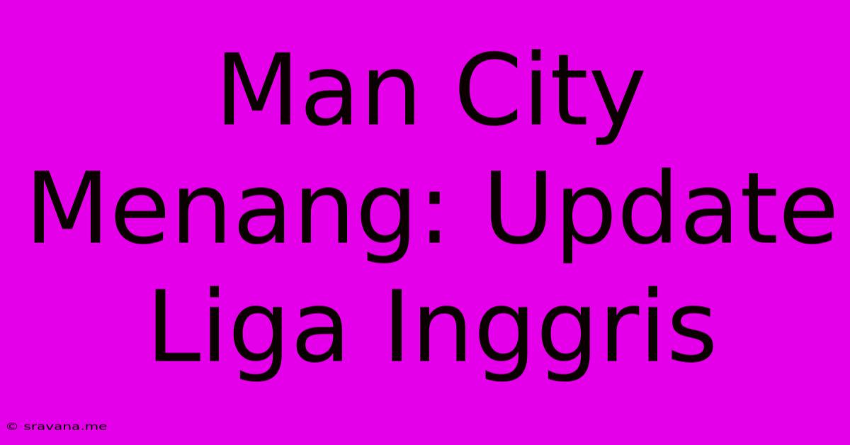 Man City Menang: Update Liga Inggris