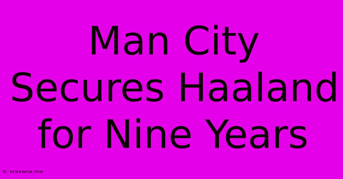 Man City Secures Haaland For Nine Years