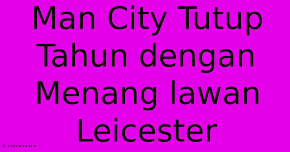 Man City Tutup Tahun Dengan Menang Lawan Leicester