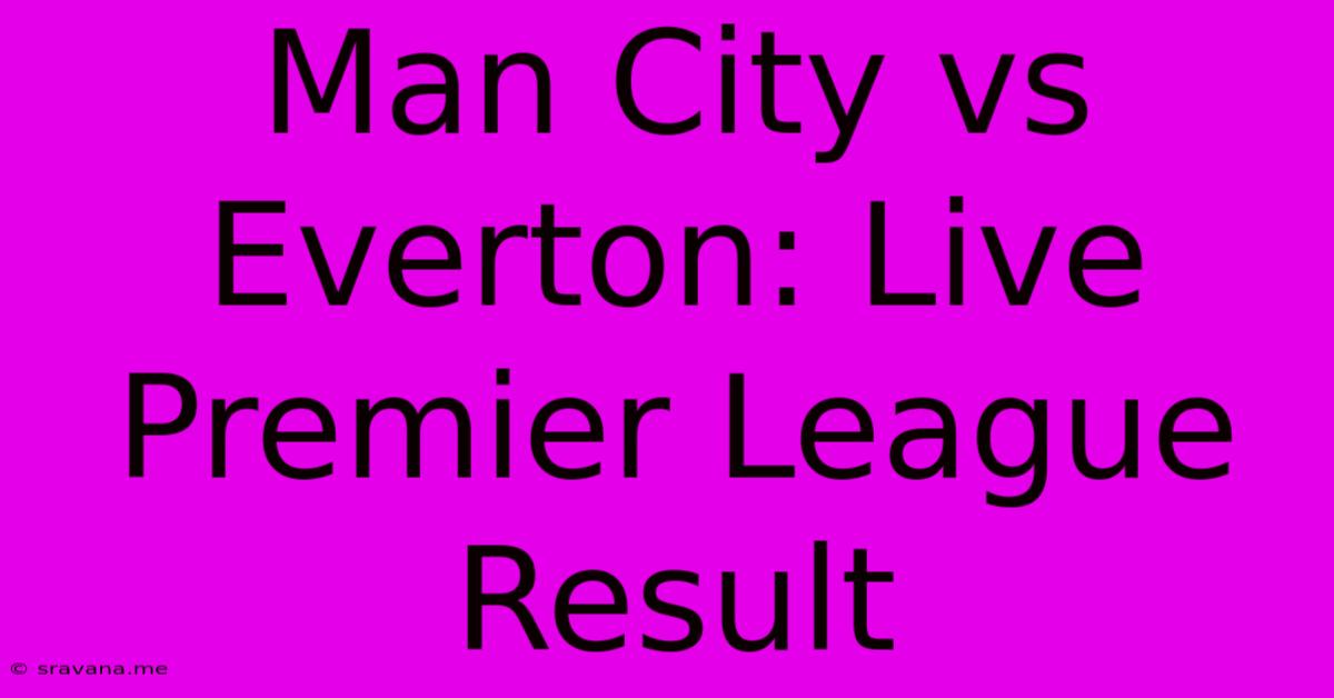 Man City Vs Everton: Live Premier League Result