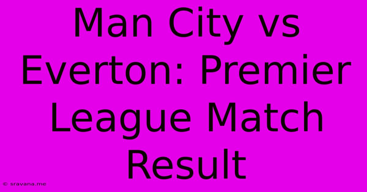 Man City Vs Everton: Premier League Match Result