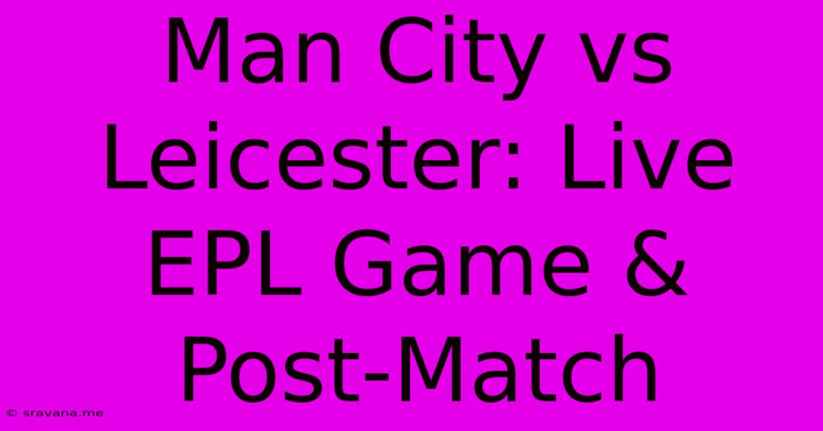 Man City Vs Leicester: Live EPL Game & Post-Match