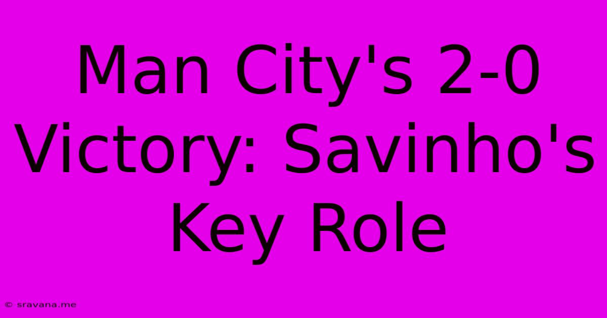 Man City's 2-0 Victory: Savinho's Key Role