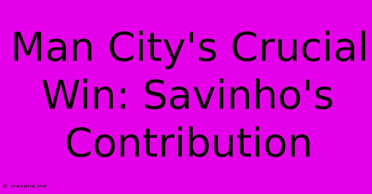 Man City's Crucial Win: Savinho's Contribution