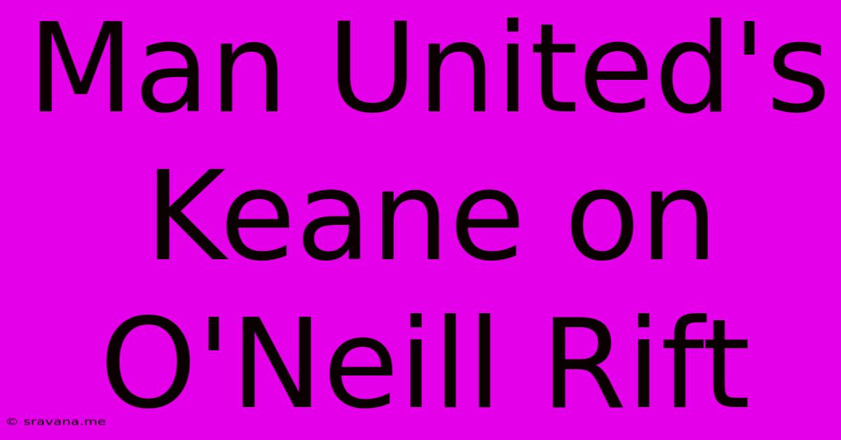 Man United's Keane On O'Neill Rift