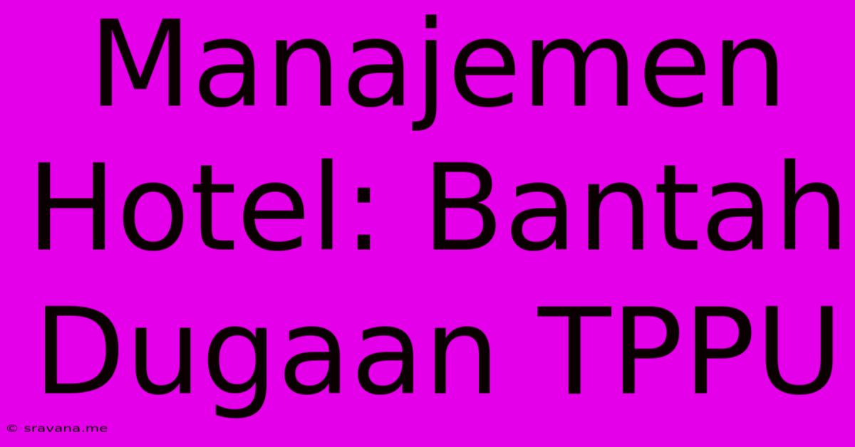 Manajemen Hotel: Bantah Dugaan TPPU