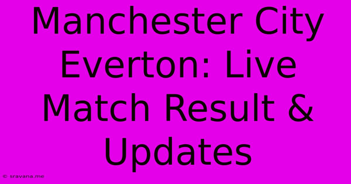 Manchester City Everton: Live Match Result & Updates