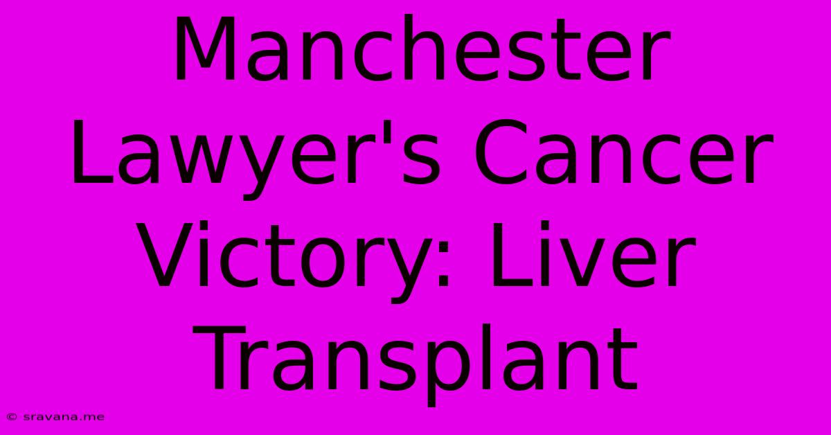 Manchester Lawyer's Cancer Victory: Liver Transplant