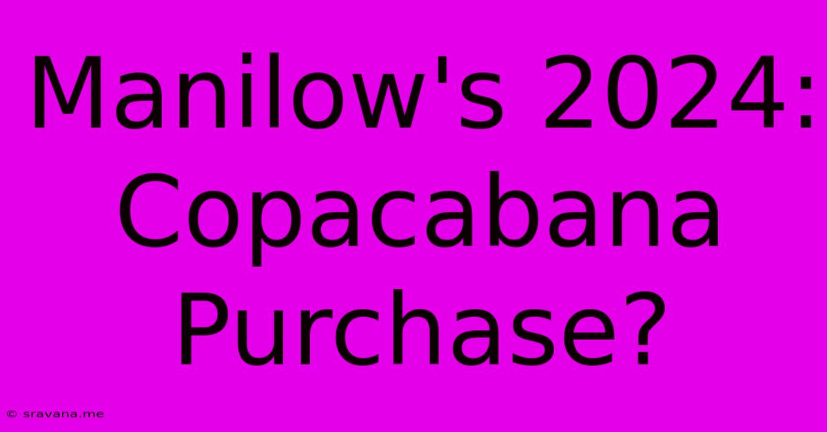 Manilow's 2024: Copacabana Purchase?