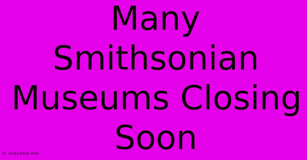 Many Smithsonian Museums Closing Soon