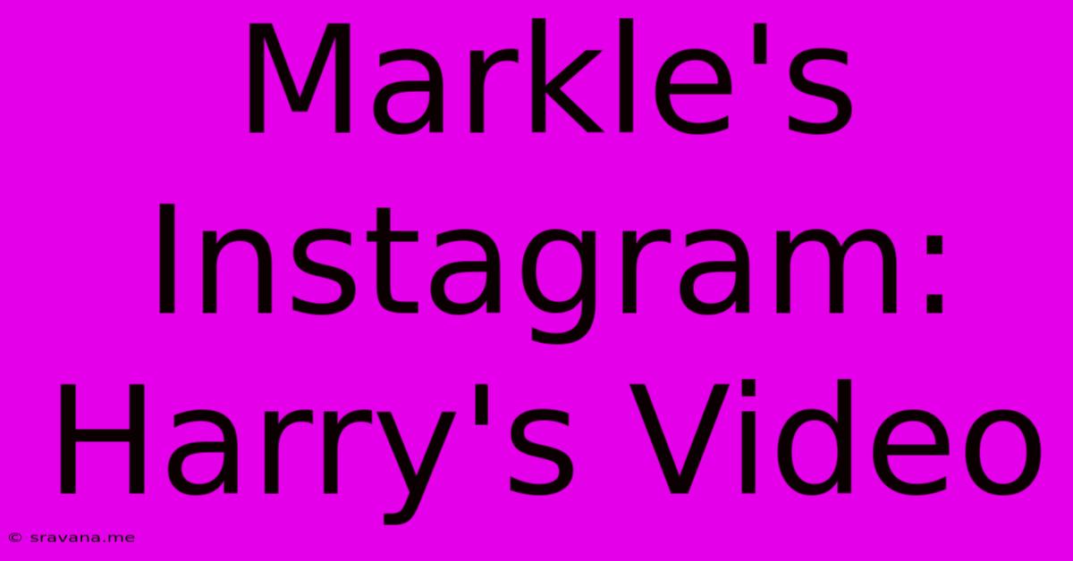 Markle's Instagram: Harry's Video