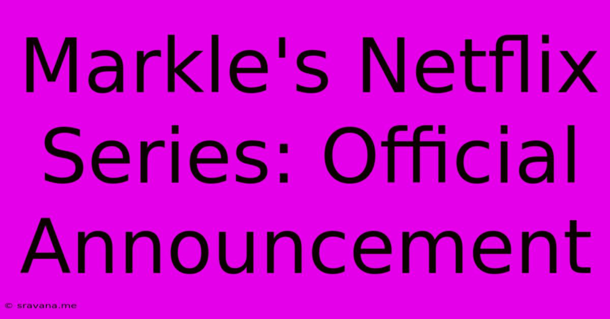 Markle's Netflix Series: Official Announcement