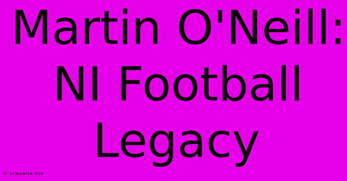 Martin O'Neill: NI Football Legacy