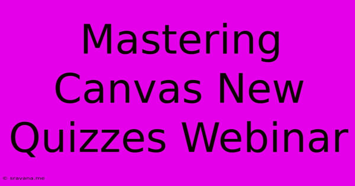 Mastering Canvas New Quizzes Webinar