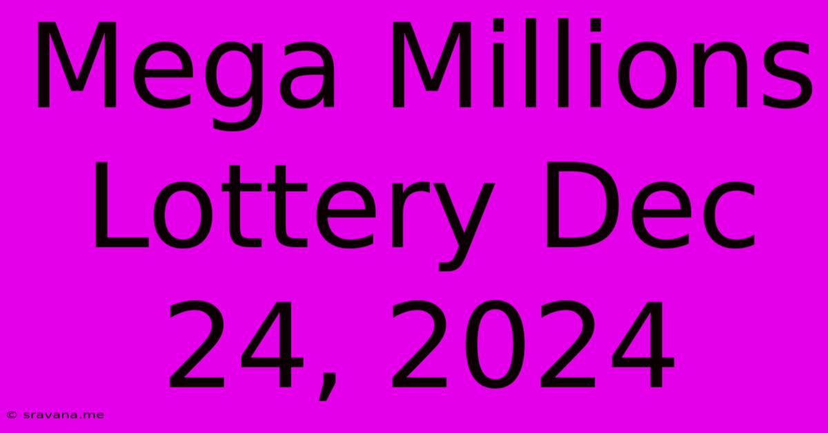 Mega Millions Lottery Dec 24, 2024