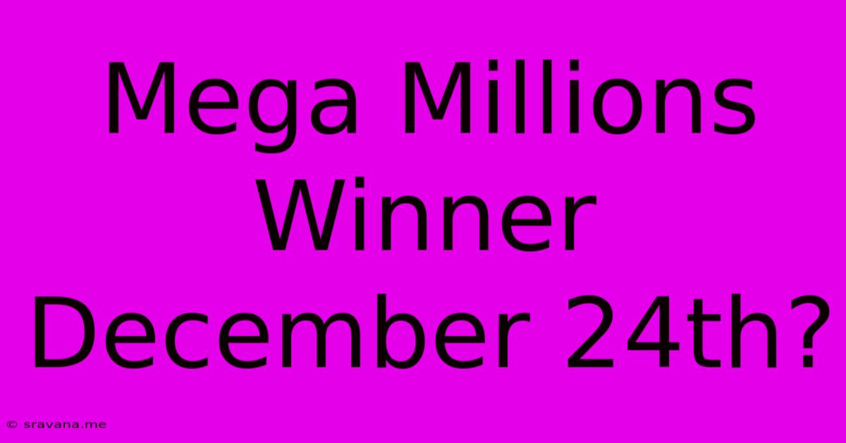 Mega Millions Winner December 24th?