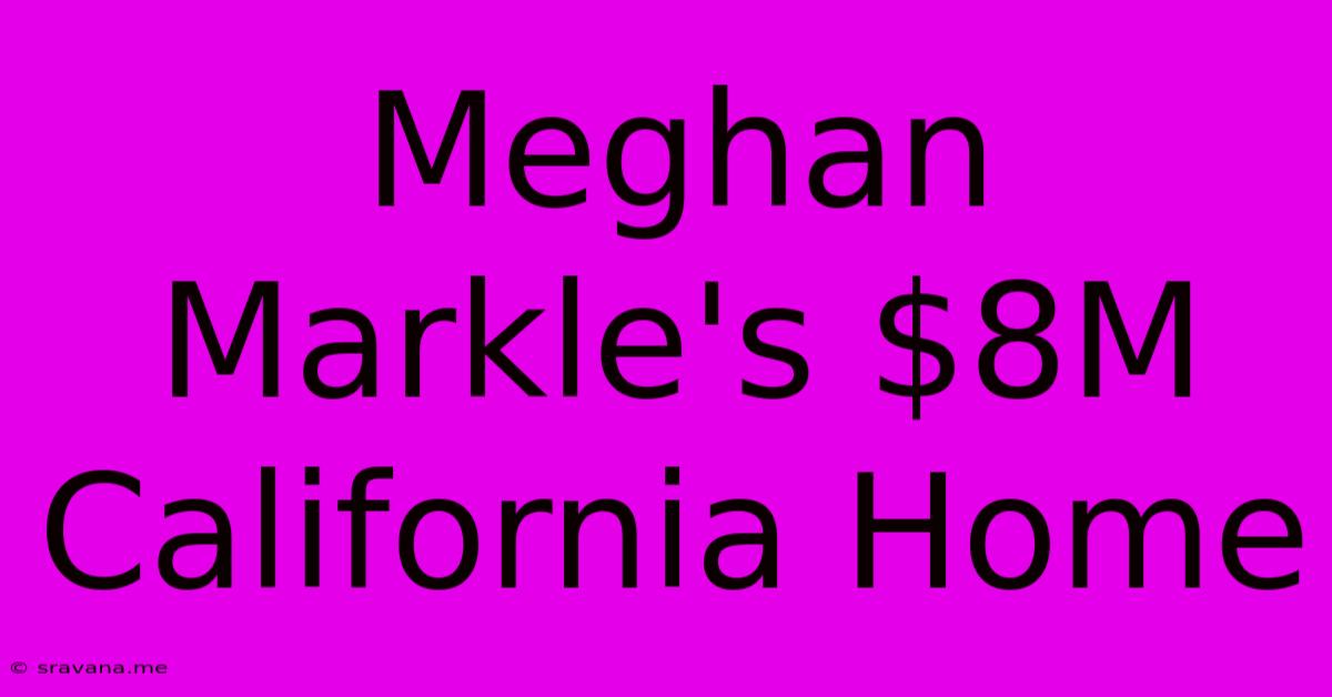 Meghan Markle's $8M California Home