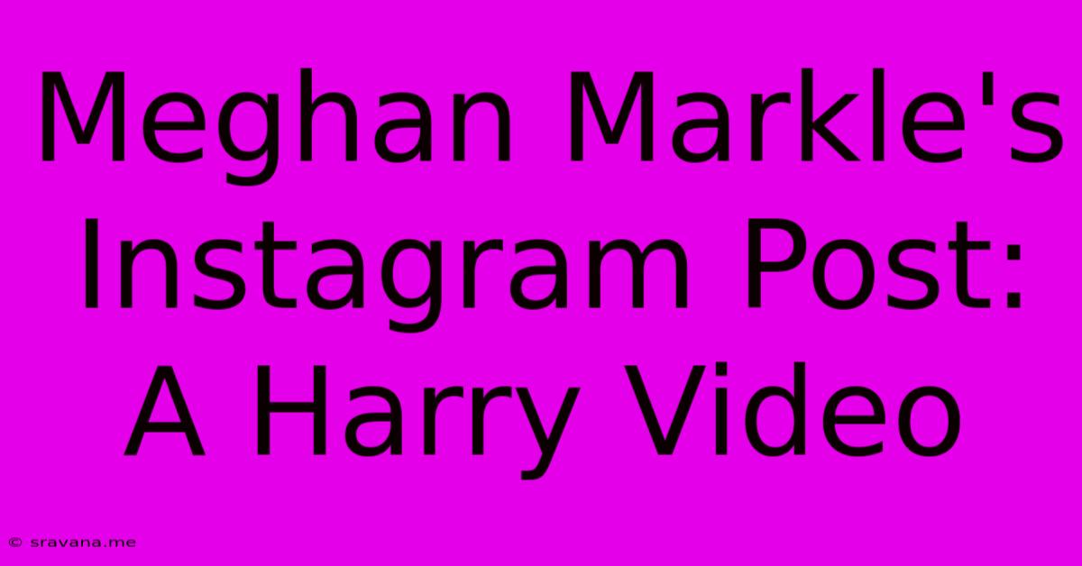 Meghan Markle's Instagram Post: A Harry Video