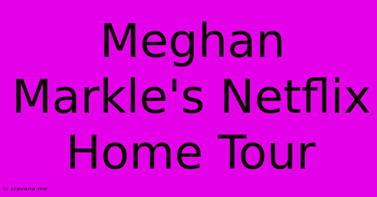 Meghan Markle's Netflix Home Tour