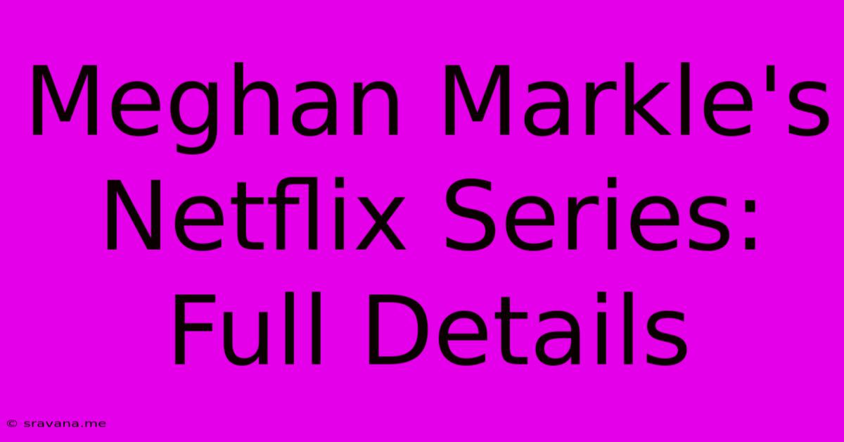 Meghan Markle's Netflix Series: Full Details