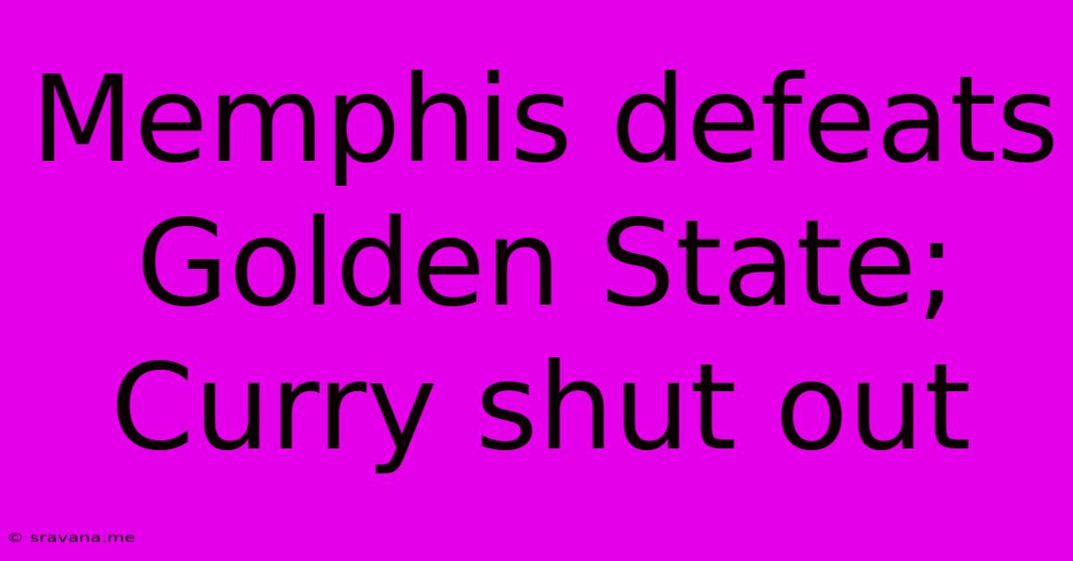 Memphis Defeats Golden State; Curry Shut Out