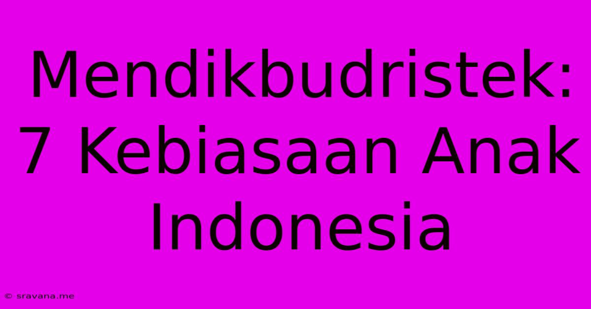 Mendikbudristek: 7 Kebiasaan Anak Indonesia