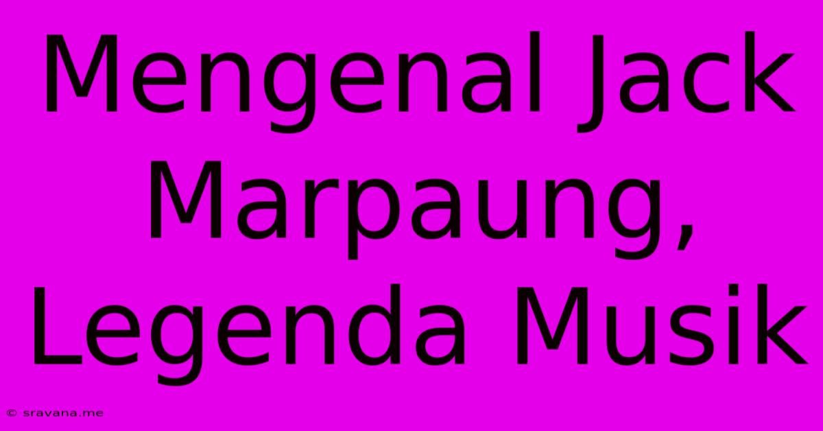 Mengenal Jack Marpaung, Legenda Musik