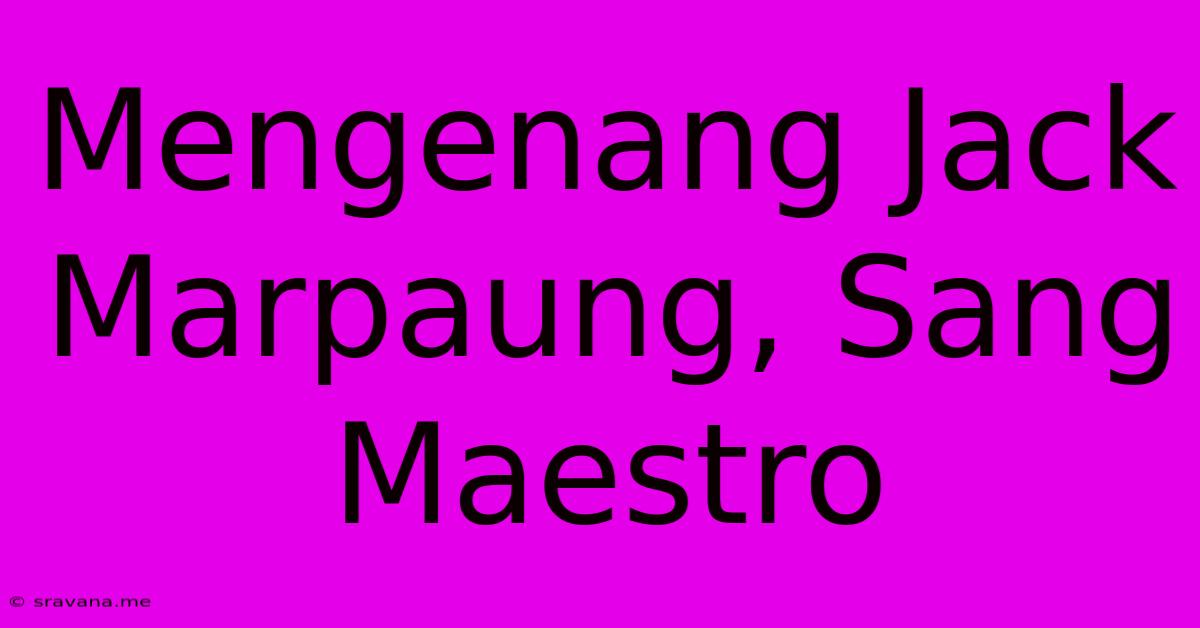 Mengenang Jack Marpaung, Sang Maestro