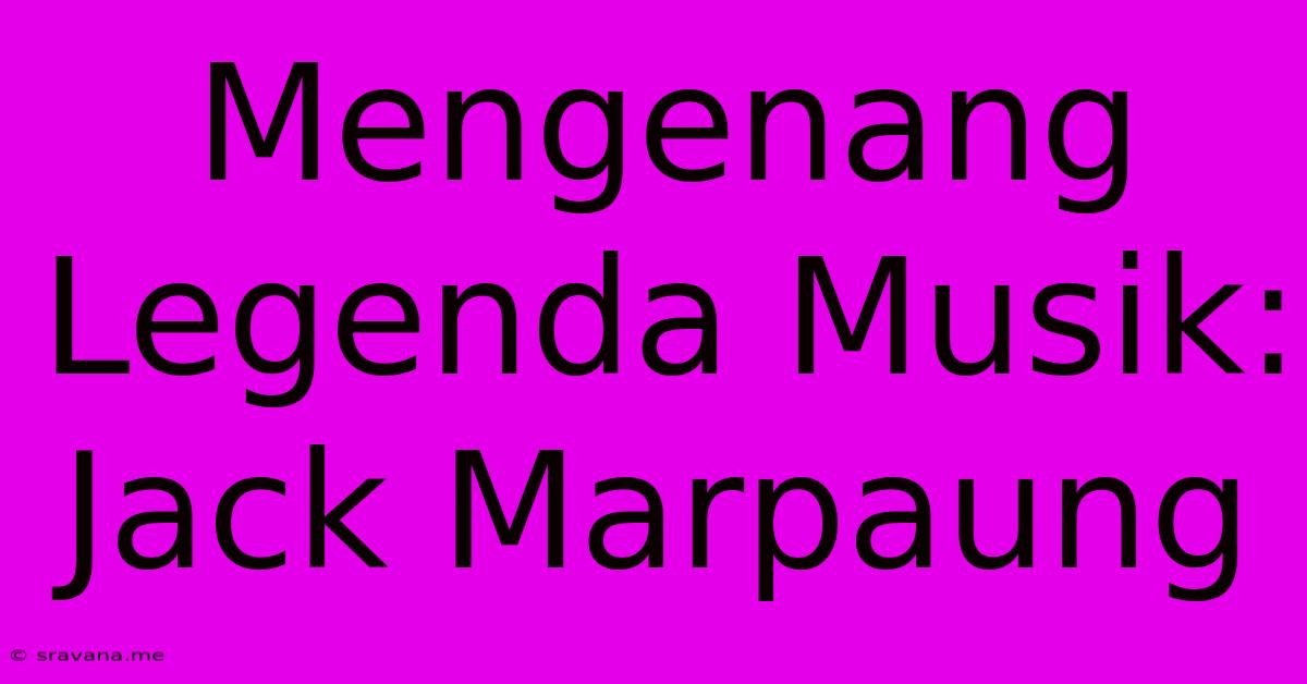 Mengenang Legenda Musik: Jack Marpaung